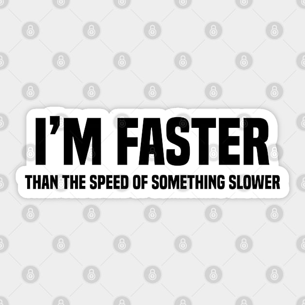 I'm Faster Than The Speed Of Something Slower Sticker by Blonc